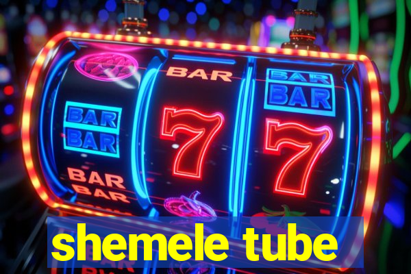 shemele tube